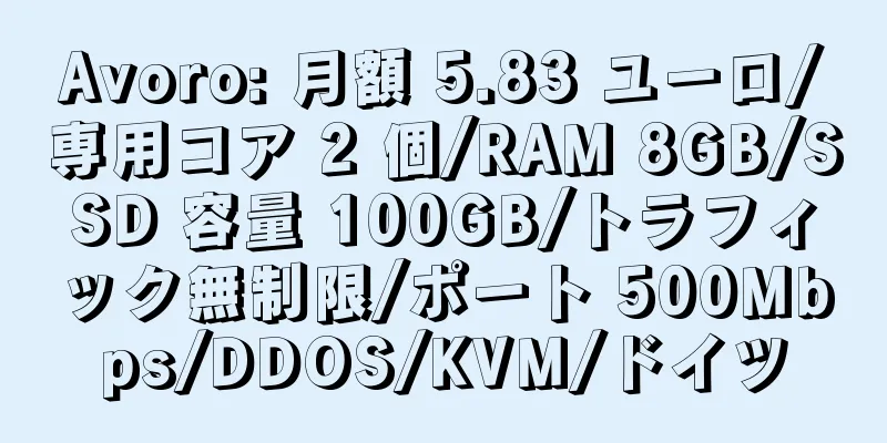 Avoro: 月額 5.83 ユーロ/専用コア 2 個/RAM 8GB/SSD 容量 100GB/トラフィック無制限/ポート 500Mbps/DDOS/KVM/ドイツ