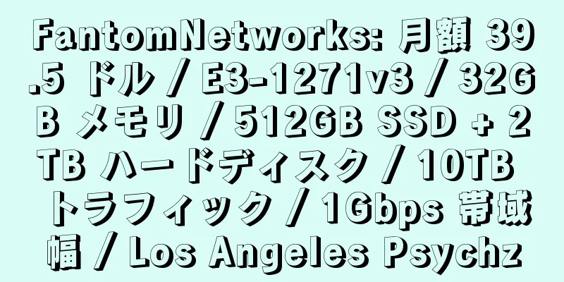 FantomNetworks: 月額 39.5 ドル / E3-1271v3 / 32GB メモリ / 512GB SSD + 2TB ハードディスク / 10TB トラフィック / 1Gbps 帯域幅 / Los Angeles Psychz