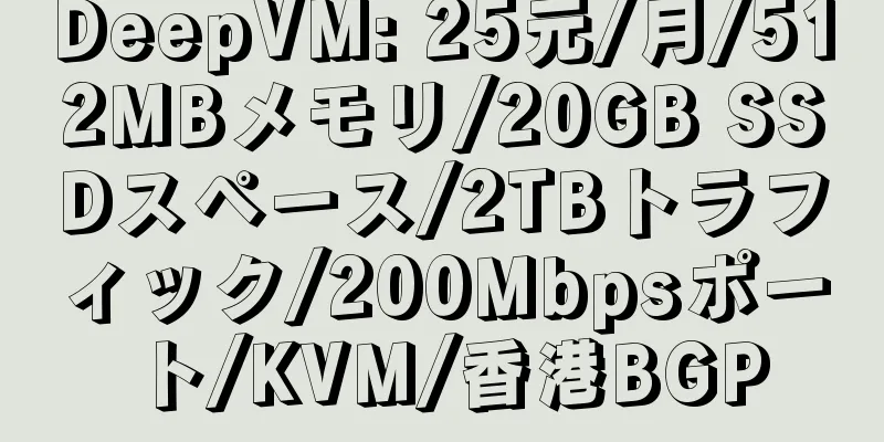 DeepVM: 25元/月/512MBメモリ/20GB SSDスペース/2TBトラフィック/200Mbpsポート/KVM/香港BGP