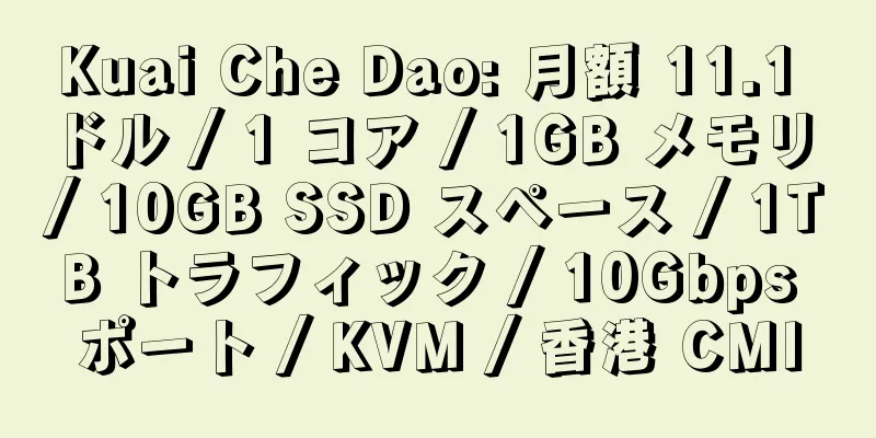 Kuai Che Dao: 月額 11.1 ドル / 1 コア / 1GB メモリ / 10GB SSD スペース / 1TB トラフィック / 10Gbps ポート / KVM / 香港 CMI