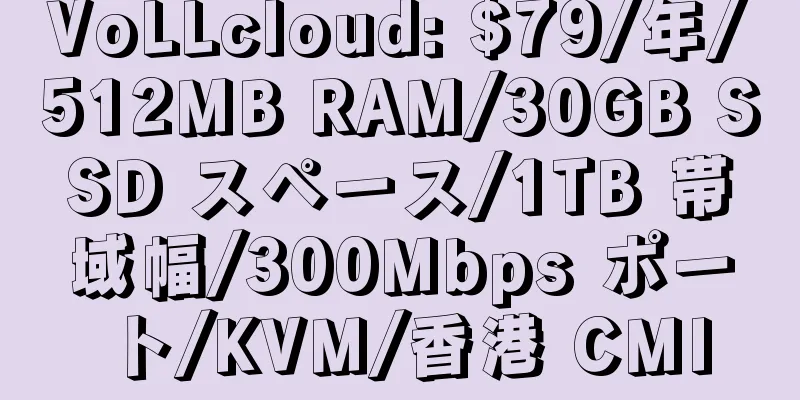 VoLLcloud: $79/年/512MB RAM/30GB SSD スペース/1TB 帯域幅/300Mbps ポート/KVM/香港 CMI