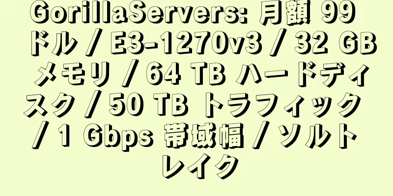 GorillaServers: 月額 99 ドル / E3-1270v3 / 32 GB メモリ / 64 TB ハードディスク / 50 TB トラフィック / 1 Gbps 帯域幅 / ソルトレイク