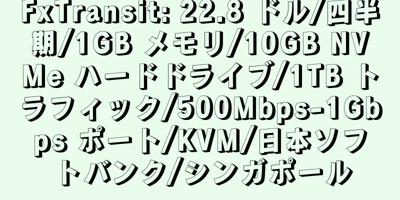 FxTransit: 22.8 ドル/四半期/1GB メモリ/10GB NVMe ハードドライブ/1TB トラフィック/500Mbps-1Gbps ポート/KVM/日本ソフトバンク/シンガポール