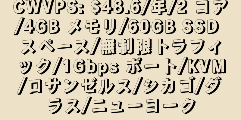 CWVPS: $48.6/年/2 コア/4GB メモリ/60GB SSD スペース/無制限トラフィック/1Gbps ポート/KVM/ロサンゼルス/シカゴ/ダラス/ニューヨーク