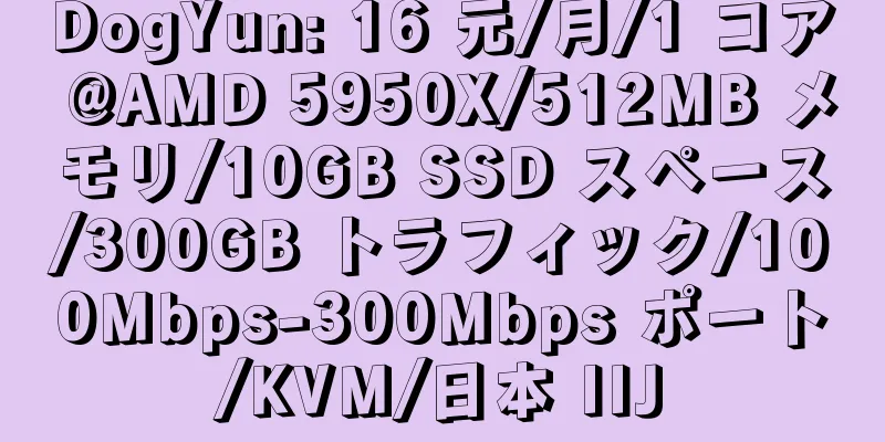 DogYun: 16 元/月/1 コア @AMD 5950X/512MB メモリ/10GB SSD スペース/300GB トラフィック/100Mbps-300Mbps ポート/KVM/日本 IIJ