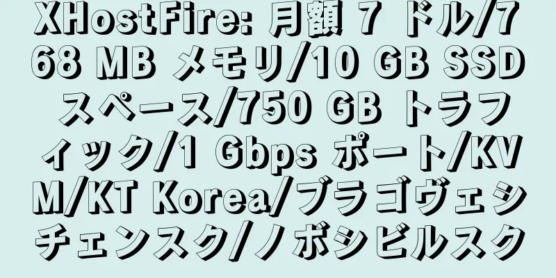 XHostFire: 月額 7 ドル/768 MB メモリ/10 GB SSD スペース/750 GB トラフィック/1 Gbps ポート/KVM/KT Korea/ブラゴヴェシチェンスク/ノボシビルスク