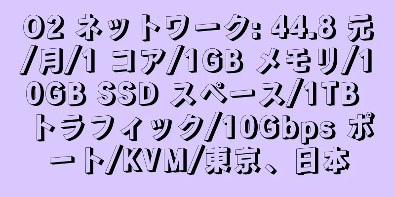 O2 ネットワーク: 44.8 元/月/1 コア/1GB メモリ/10GB SSD スペース/1TB トラフィック/10Gbps ポート/KVM/東京、日本