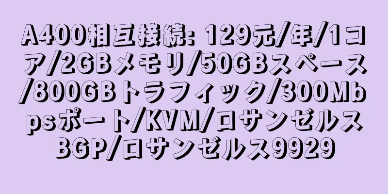 A400相互接続: 129元/年/1コア/2GBメモリ/50GBスペース/800GBトラフィック/300Mbpsポート/KVM/ロサンゼルスBGP/ロサンゼルス9929