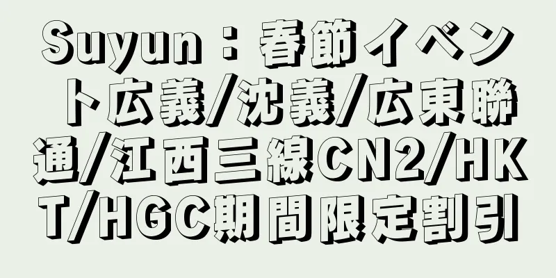 Suyun：春節イベント広義/沈義/広東聯通/江西三線CN2/HKT/HGC期間限定割引