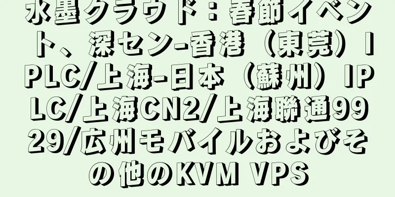 水墨クラウド：春節イベント、深セン-香港（東莞）IPLC/上海-日本（蘇州）IPLC/上海CN2/上海聯通9929/広州モバイルおよびその他のKVM VPS