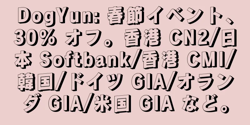 DogYun: 春節イベント、30% オフ。香港 CN2/日本 Softbank/香港 CMI/韓国/ドイツ GIA/オランダ GIA/米国 GIA など。