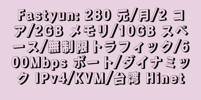 Fastyun: 280 元/月/2 コア/2GB メモリ/10GB スペース/無制限トラフィック/600Mbps ポート/ダイナミック IPv4/KVM/台湾 Hinet