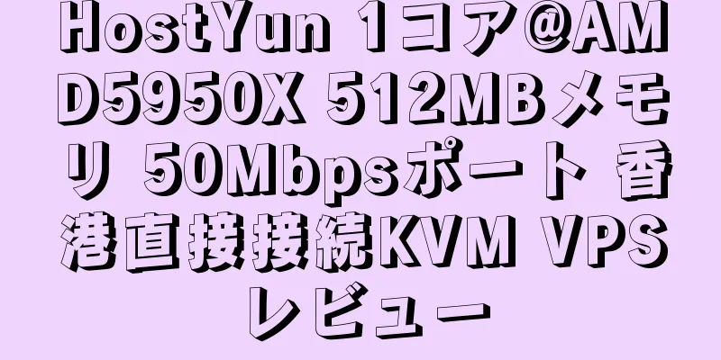 HostYun 1コア@AMD5950X 512MBメモリ 50Mbpsポート 香港直接接続KVM VPSレビュー