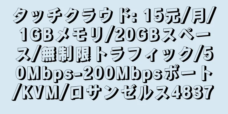 タッチクラウド: 15元/月/1GBメモリ/20GBスペース/無制限トラフィック/50Mbps-200Mbpsポート/KVM/ロサンゼルス4837