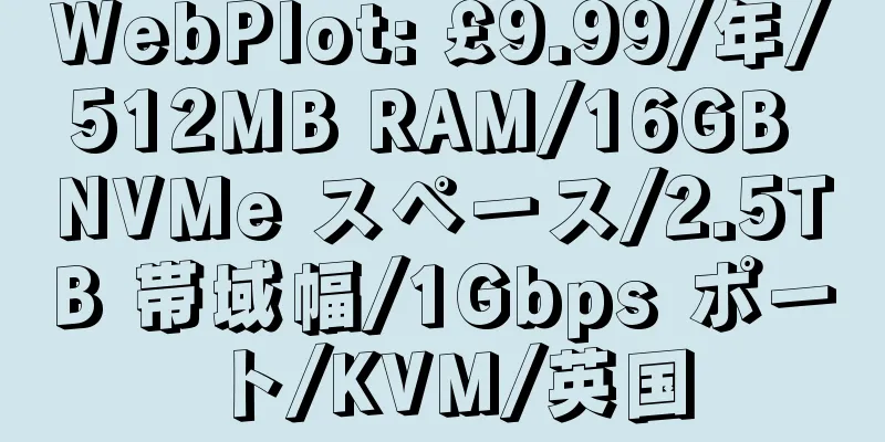 WebPlot: £9.99/年/512MB RAM/16GB NVMe スペース/2.5TB 帯域幅/1Gbps ポート/KVM/英国