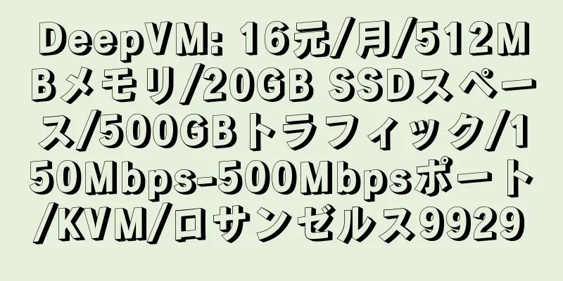 DeepVM: 16元/月/512MBメモリ/20GB SSDスペース/500GBトラフィック/150Mbps-500Mbpsポート/KVM/ロサンゼルス9929