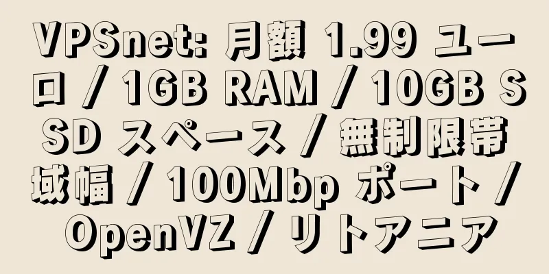 VPSnet: 月額 1.99 ユーロ / 1GB RAM / 10GB SSD スペース / 無制限帯域幅 / 100Mbp ポート / OpenVZ / リトアニア