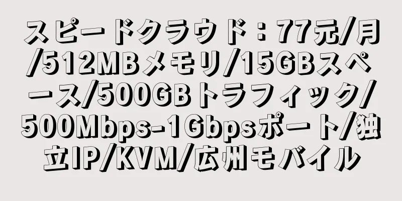 スピードクラウド：77元/月/512MBメモリ/15GBスペース/500GBトラフィック/500Mbps-1Gbpsポート/独立IP/KVM/広州モバイル