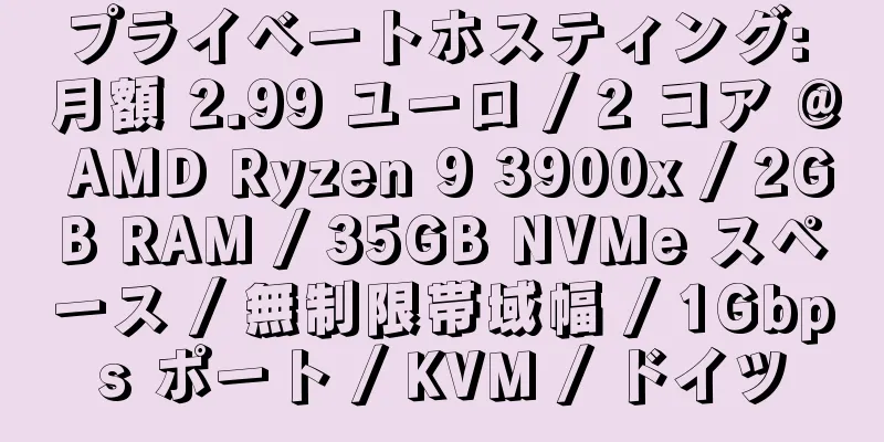 プライベートホスティング: 月額 2.99 ユーロ / 2 コア @ AMD Ryzen 9 3900x / 2GB RAM / 35GB NVMe スペース / 無制限帯域幅 / 1Gbps ポート / KVM / ドイツ