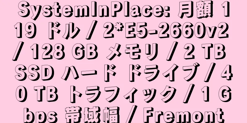SystemInPlace: 月額 119 ドル / 2*E5-2660v2 / 128 GB メモリ / 2 TB SSD ハード ドライブ / 40 TB トラフィック / 1 Gbps 帯域幅 / Fremont