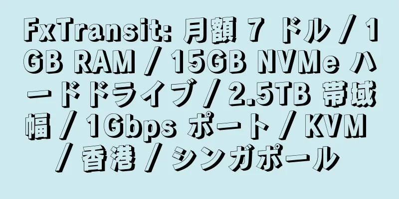 FxTransit: 月額 7 ドル / 1GB RAM / 15GB NVMe ハードドライブ / 2.5TB 帯域幅 / 1Gbps ポート / KVM / 香港 / シンガポール