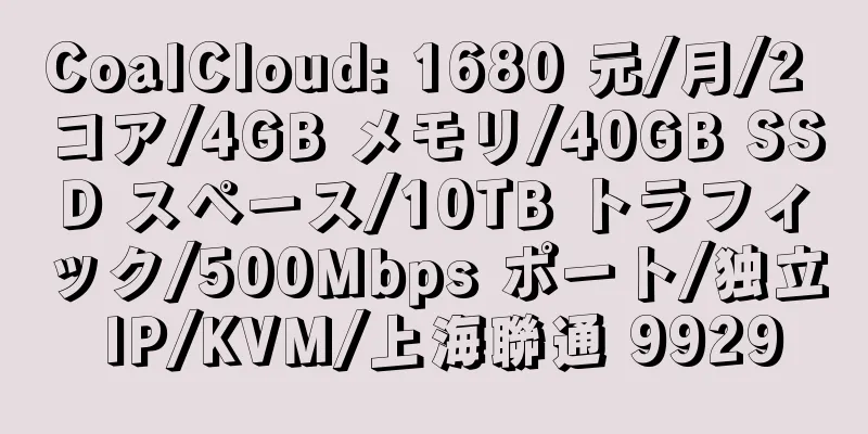 CoalCloud: 1680 元/月/2 コア/4GB メモリ/40GB SSD スペース/10TB トラフィック/500Mbps ポート/独立 IP/KVM/上海聯通 9929