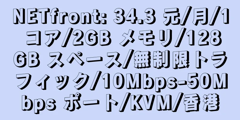 NETfront: 34.3 元/月/1 コア/2GB メモリ/128GB スペース/無制限トラフィック/10Mbps-50Mbps ポート/KVM/香港