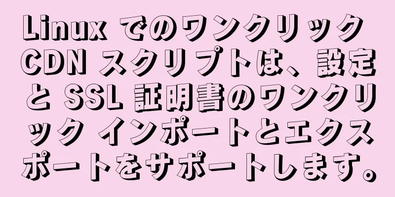 Linux でのワンクリック CDN スクリプトは、設定と SSL 証明書のワンクリック インポートとエクスポートをサポートします。