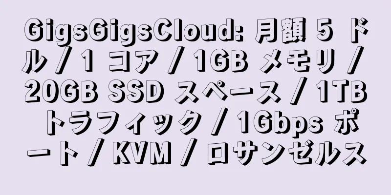 GigsGigsCloud: 月額 5 ドル / 1 コア / 1GB メモリ / 20GB SSD スペース / 1TB トラフィック / 1Gbps ポート / KVM / ロサンゼルス