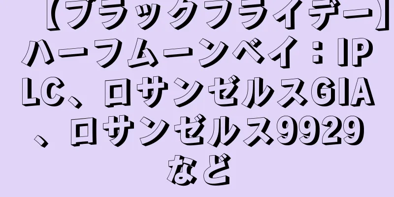 【ブラックフライデー】ハーフムーンベイ：IPLC、ロサンゼルスGIA、ロサンゼルス9929など