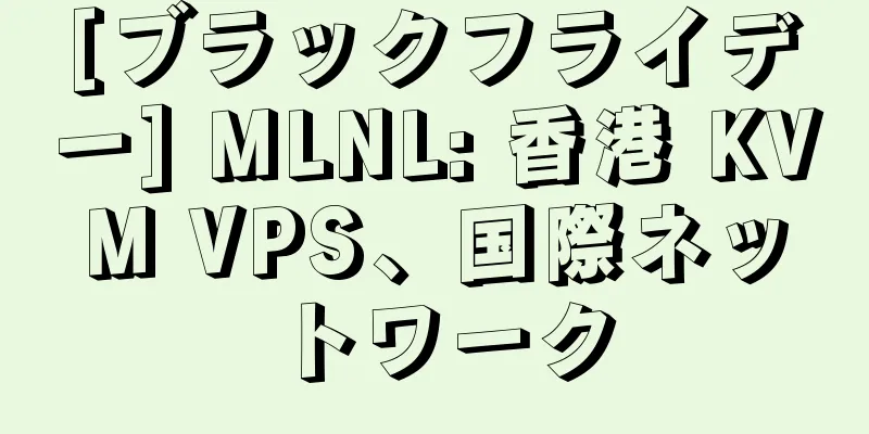 [ブラックフライデー] MLNL: 香港 KVM VPS、国際ネットワーク