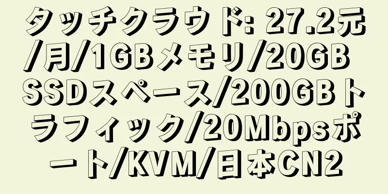 タッチクラウド: 27.2元/月/1GBメモリ/20GB SSDスペース/200GBトラフィック/20Mbpsポート/KVM/日本CN2