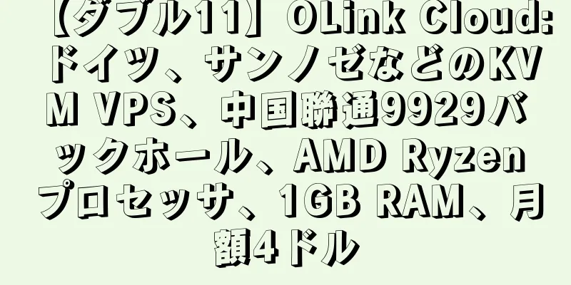 【ダブル11】OLink Cloud: ドイツ、サンノゼなどのKVM VPS、中国聯通9929バックホール、AMD Ryzenプロセッサ、1GB RAM、月額4ドル