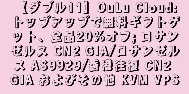 【ダブル11】OuLu Cloud: トップアップで無料ギフトゲット、全品20%オフ; ロサンゼルス CN2 GIA/ロサンゼルス AS9929/香港往復 CN2 GIA およびその他 KVM VPS