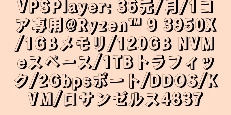 VPSPlayer: 36元/月/1コア専用@Ryzen™ 9 3950X/1GBメモリ/120GB NVMeスペース/1TBトラフィック/2Gbpsポート/DDOS/KVM/ロサンゼルス4837