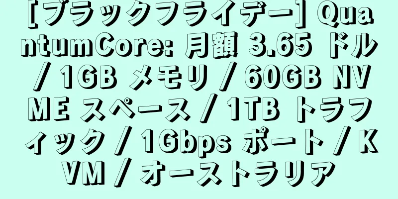 [ブラックフライデー] QuantumCore: 月額 3.65 ドル / 1GB メモリ / 60GB NVME スペース / 1TB トラフィック / 1Gbps ポート / KVM / オーストラリア