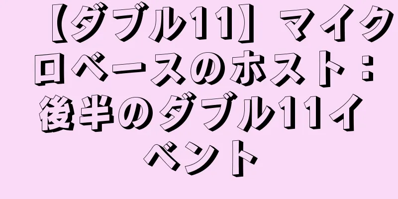 【ダブル11】マイクロベースのホスト：後半のダブル11イベント