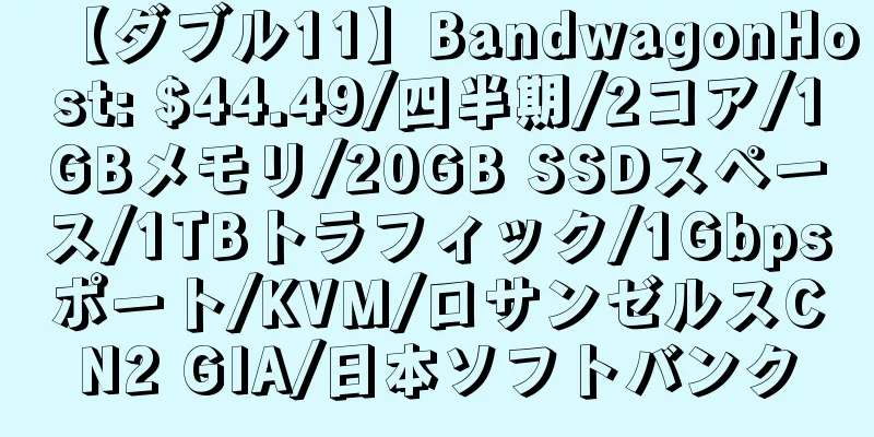 【ダブル11】BandwagonHost: $44.49/四半期/2コア/1GBメモリ/20GB SSDスペース/1TBトラフィック/1Gbpsポート/KVM/ロサンゼルスCN2 GIA/日本ソフトバンク