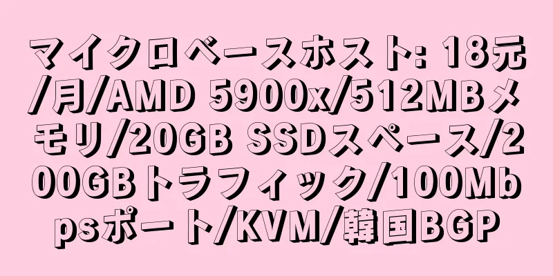 マイクロベースホスト: 18元/月/AMD 5900x/512MBメモリ/20GB SSDスペース/200GBトラフィック/100Mbpsポート/KVM/韓国BGP