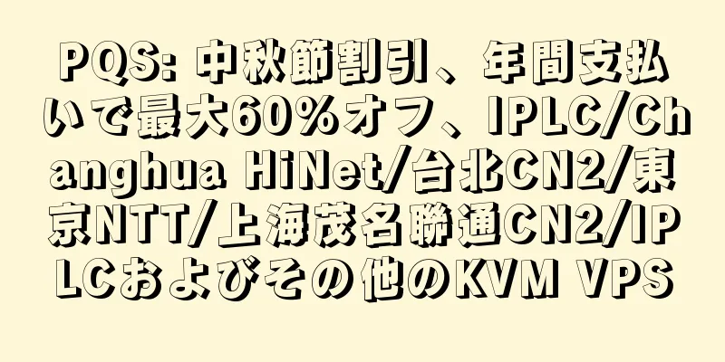 PQS: 中秋節割引、年間支払いで最大60%オフ、IPLC/Changhua HiNet/台北CN2/東京NTT/上海茂名聯通CN2/IPLCおよびその他のKVM VPS