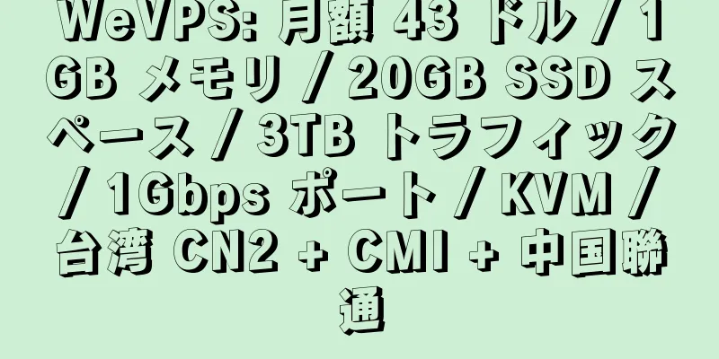 WeVPS: 月額 43 ドル / 1GB メモリ / 20GB SSD スペース / 3TB トラフィック / 1Gbps ポート / KVM / 台湾 CN2 + CMI + 中国聯通