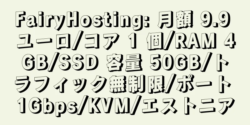 FairyHosting: 月額 9.9 ユーロ/コア 1 個/RAM 4GB/SSD 容量 50GB/トラフィック無制限/ポート 1Gbps/KVM/エストニア