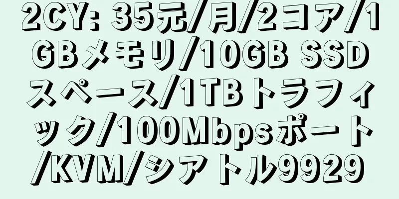 2CY: 35元/月/2コア/1GBメモリ/10GB SSDスペース/1TBトラフィック/100Mbpsポート/KVM/シアトル9929