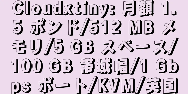 Cloudxtiny: 月額 1.5 ポンド/512 MB メモリ/5 GB スペース/100 GB 帯域幅/1 Gbps ポート/KVM/英国