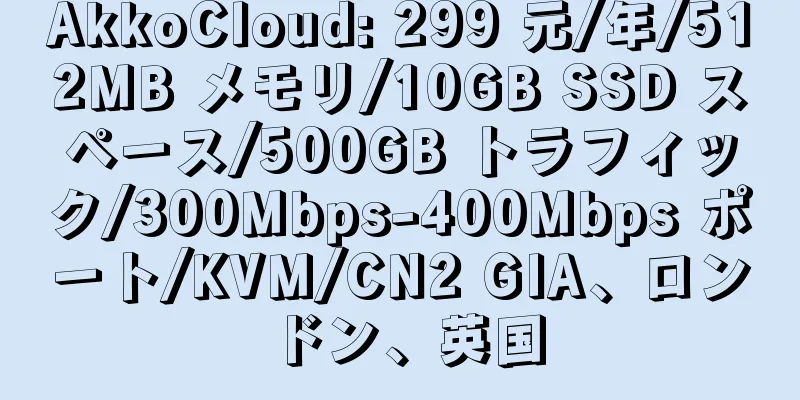 AkkoCloud: 299 元/年/512MB メモリ/10GB SSD スペース/500GB トラフィック/300Mbps-400Mbps ポート/KVM/CN2 GIA、ロンドン、英国