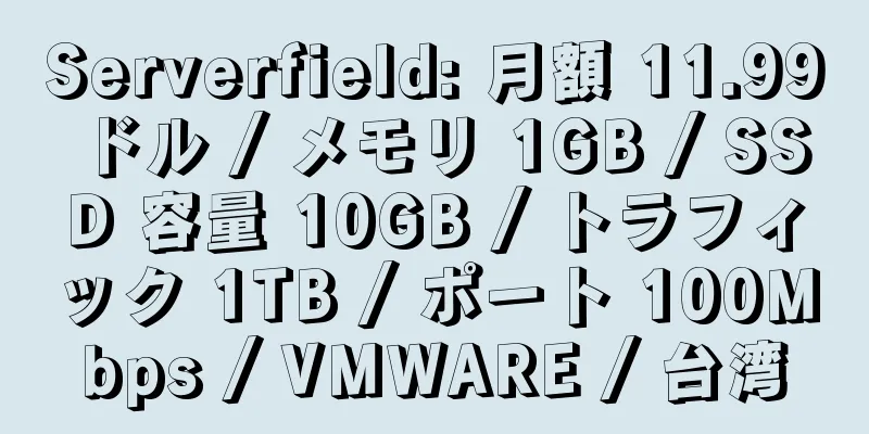 Serverfield: 月額 11.99 ドル / メモリ 1GB / SSD 容量 10GB / トラフィック 1TB / ポート 100Mbps / VMWARE / 台湾