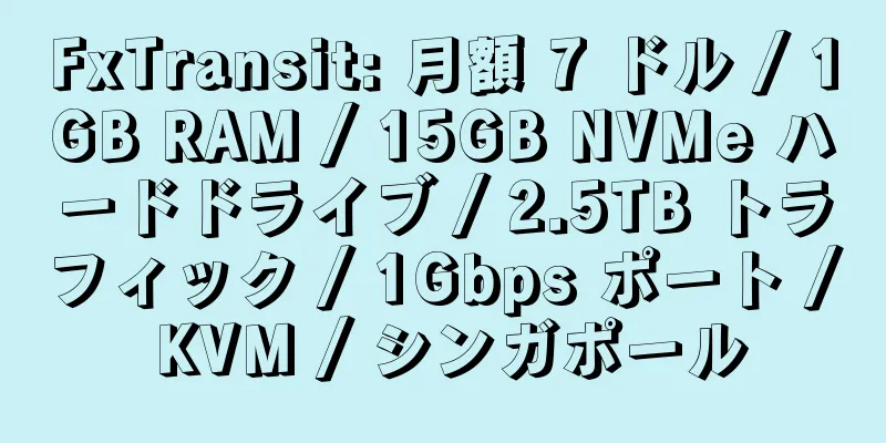 FxTransit: 月額 7 ドル / 1GB RAM / 15GB NVMe ハードドライブ / 2.5TB トラフィック / 1Gbps ポート / KVM / シンガポール