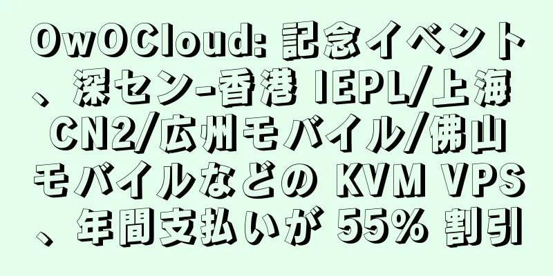 OwOCloud: 記念イベント、深セン-香港 IEPL/上海 CN2/広州モバイル/佛山モバイルなどの KVM VPS、年間支払いが 55% 割引