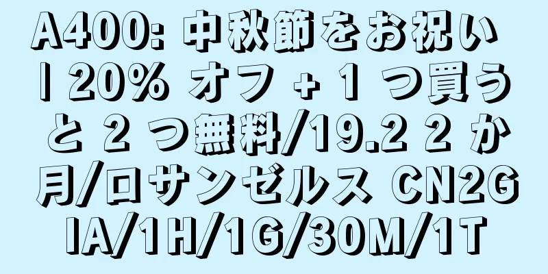 A400: 中秋節をお祝い | 20% オフ + 1 つ買うと 2 つ無料/19.2 2 か月/ロサンゼルス CN2GIA/1H/1G/30M/1T