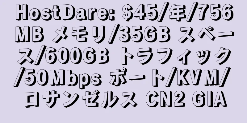 HostDare: $45/年/756MB メモリ/35GB スペース/600GB トラフィック/50Mbps ポート/KVM/ロサンゼルス CN2 GIA